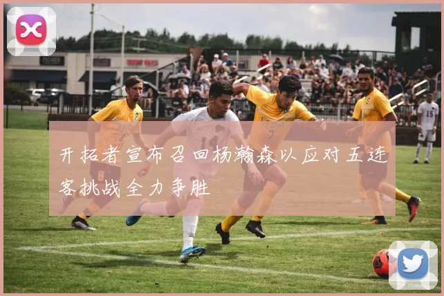 开拓者宣布召回杨瀚森以应对五连客挑战全力争胜