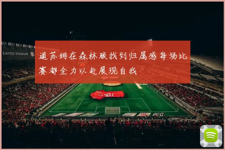 道苏姆在森林狼找到归属感每场比赛都全力以赴展现自我